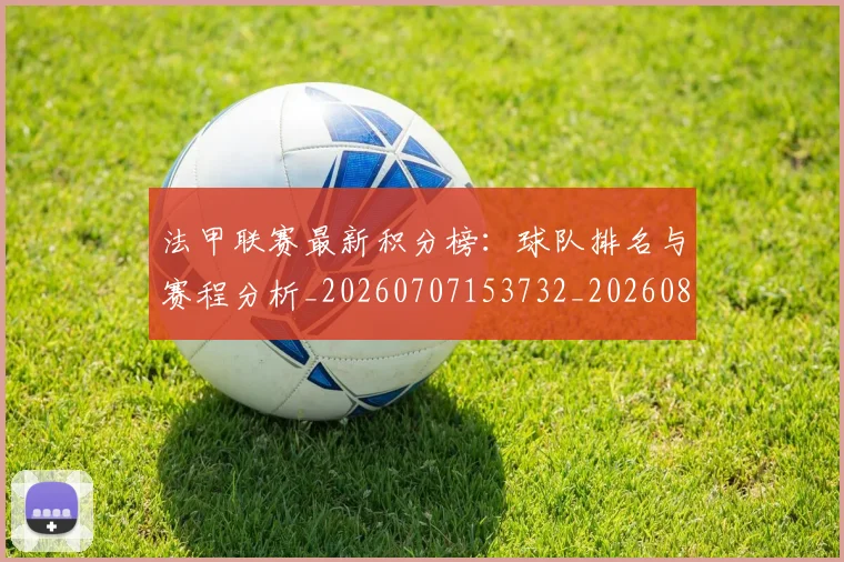 法甲联赛最新积分榜:球队排名与赛程分析_20260707153732_20260801172701