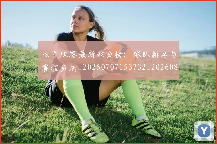 法甲联赛最新积分榜：球队排名与赛程分析_20260707153732_20260801172701